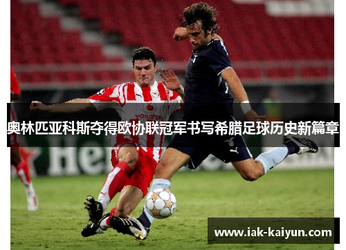 奥林匹亚科斯夺得欧协联冠军书写希腊足球历史新篇章