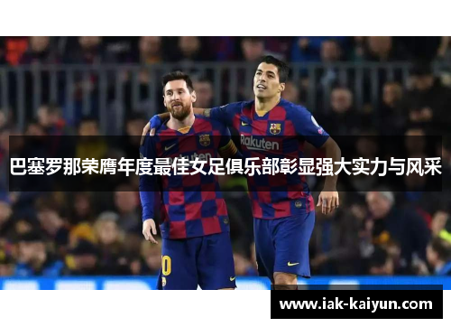 巴塞罗那荣膺年度最佳女足俱乐部彰显强大实力与风采