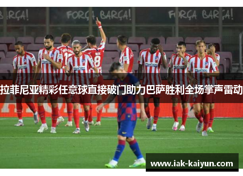 拉菲尼亚精彩任意球直接破门助力巴萨胜利全场掌声雷动 拉菲尼亚精彩任意球直接破门助力巴萨胜利全场掌声雷动